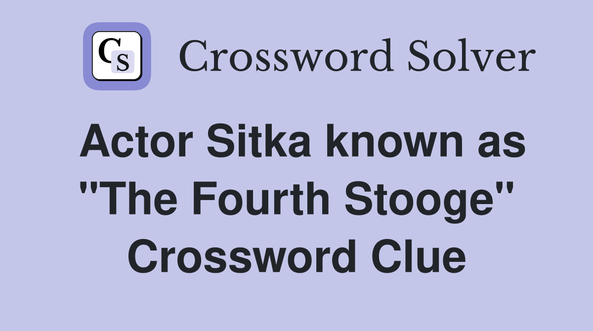 Actor Sitka known as "The Fourth Stooge" Crossword Clue Answers